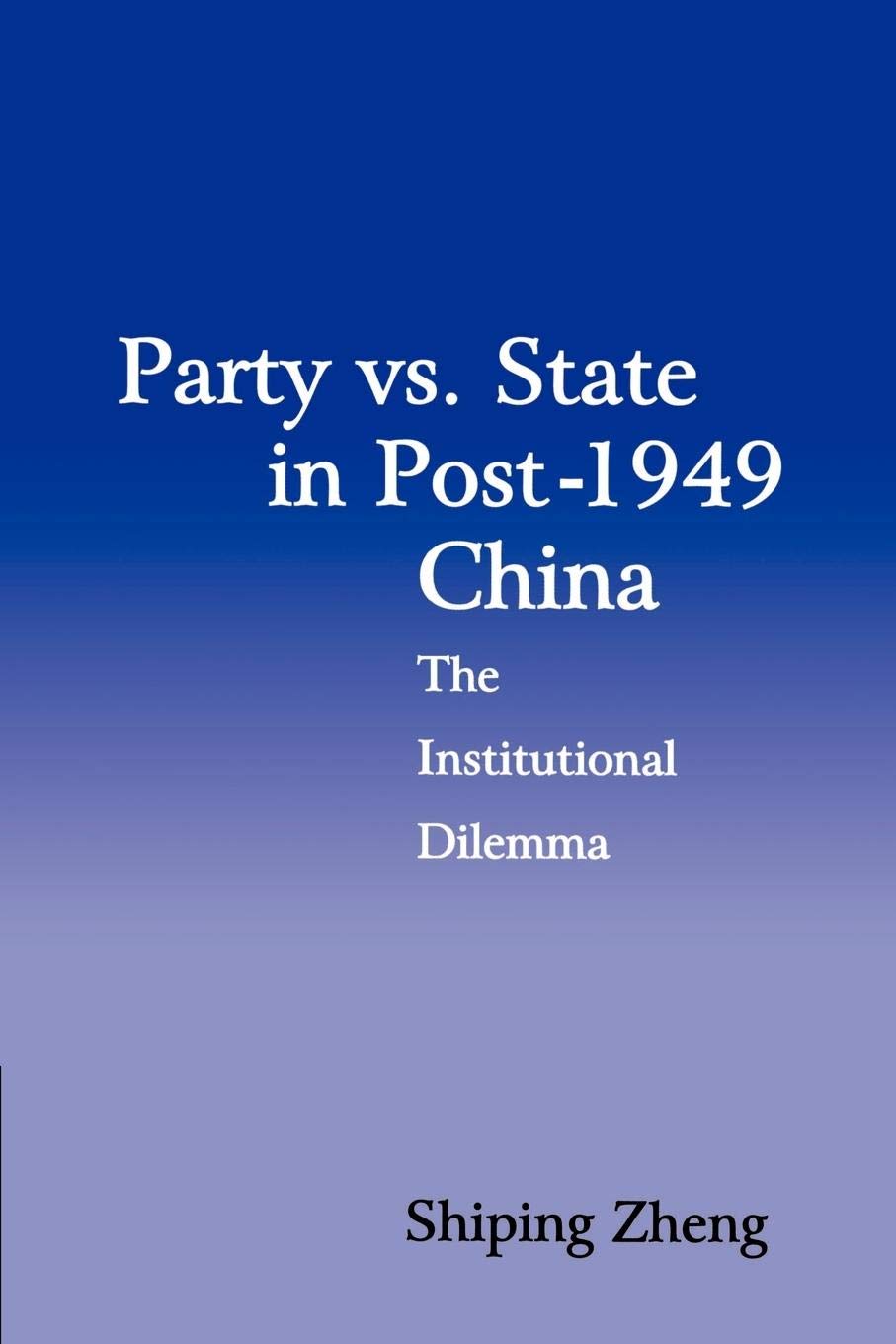 Party vs. State in Post1949 China: The Institutional Dilemma (Cambridge Modern China Series),New