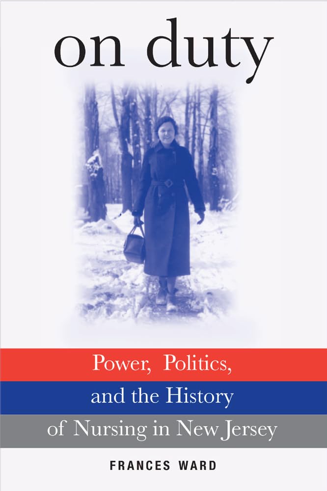 On Duty: Power, Politics, And The History Of Nursing In New Jersey,Used