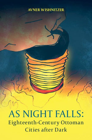 As Night Falls: EighteenthCentury Ottoman Cities after Dark,Used