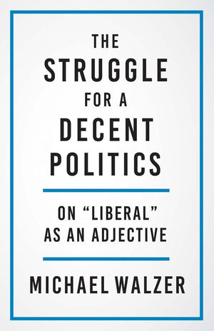 The Struggle For A Decent Politics: On 'Liberal' As An Adjective,New