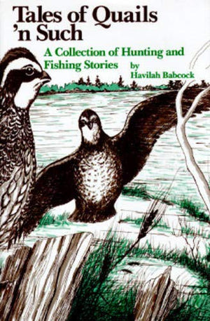 Tales of Quails 'n Such: A Collection of Hunting and Fishing Stories,New