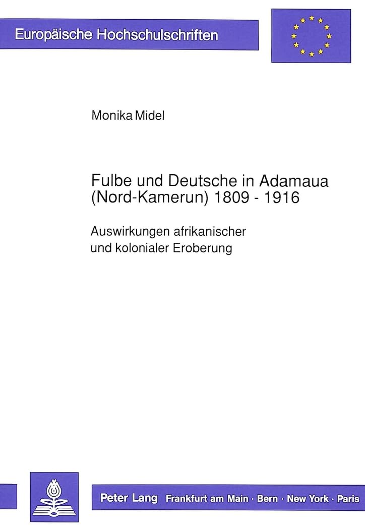 Fulbe und Deutsche in Adamaua (NordKamerun) 18091916: Auswirkungen afrikanischer und kolonialer Eroberung (Europische Hochschu,Used