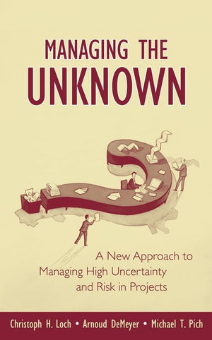 Managing The Unknown: A New Approach To Managing High Uncertainty And Risk In Projects,New