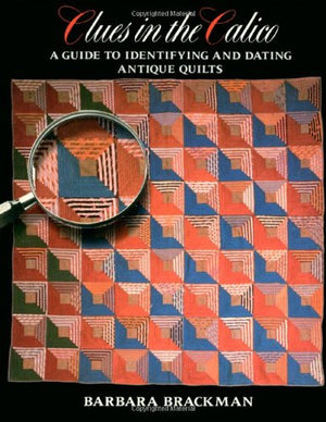 Clues In The Calico: A Guide To Identifying And Dating Antique Quilts,New