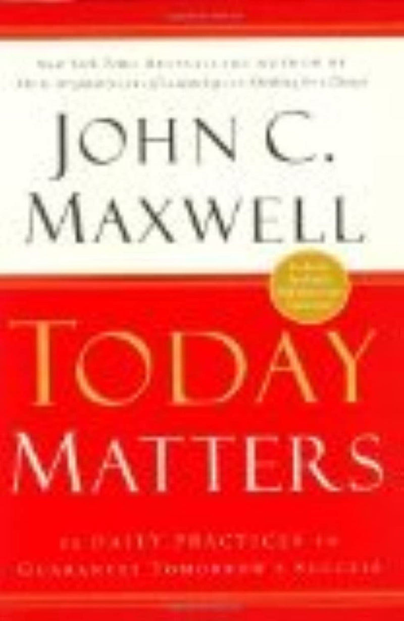 Today Matters: 12 Daily Practices To Guarantee Tomorrows Success,New