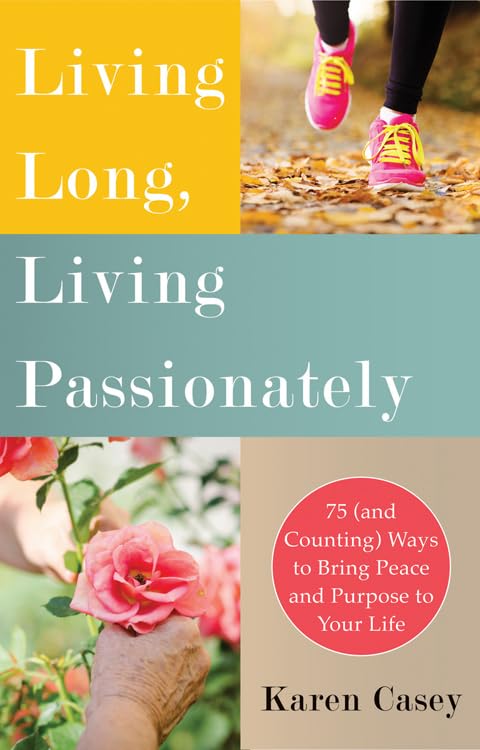 Living Long, Living Passionately: 75 (and Counting) Ways to Bring Peace and Purpose to Your Life (For Fans of Each Day a New Beg,Used