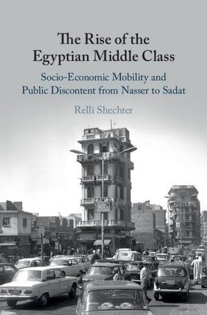 The Rise of the Egyptian Middle Class: Socioeconomic Mobility and Public Discontent from Nasser to Sadat,Used