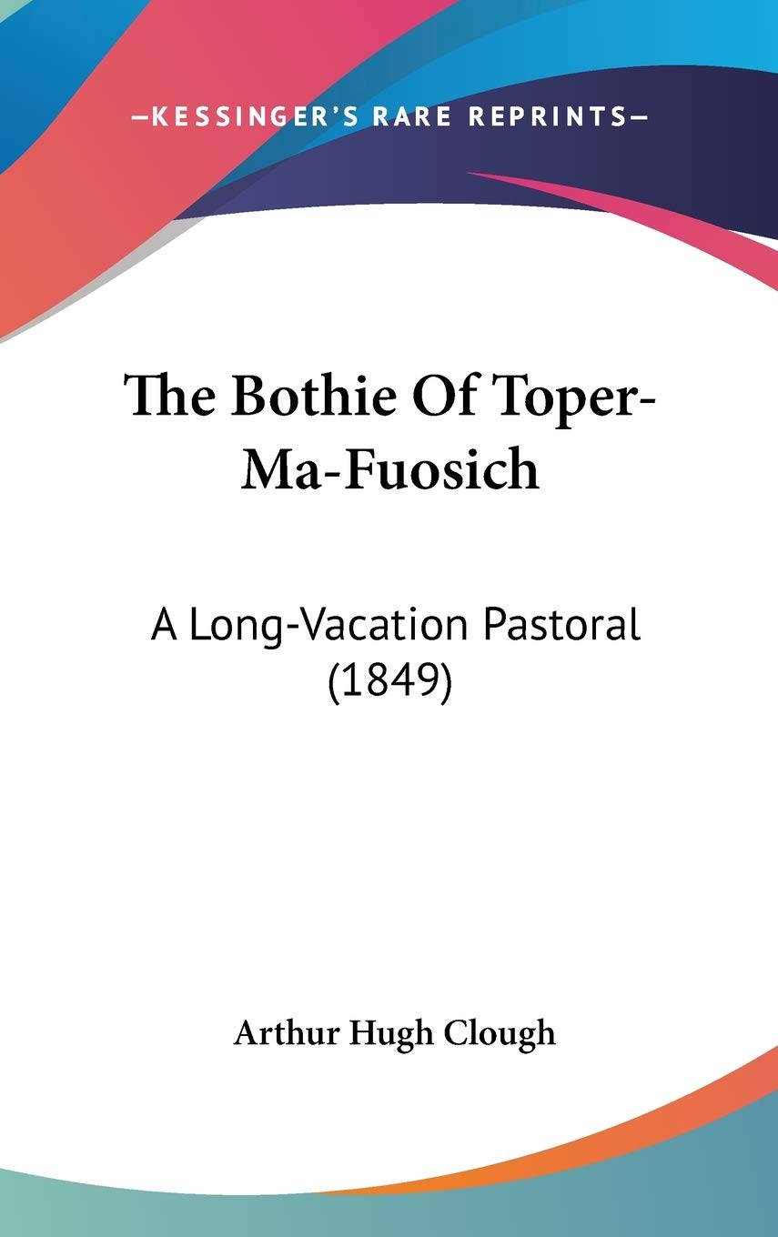 The Bothie Of Topermafuosich: A Longvacation Pastoral (1849),New