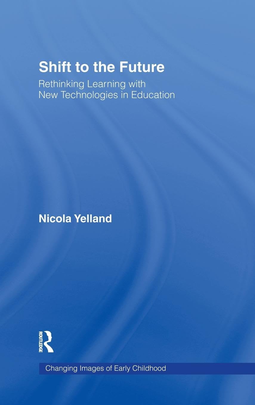 Shift to the Future: Rethinking Learning with New Technologies in Education (Changing Images of Early Childhood),Used
