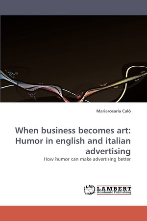 When business becomes art: Humor in english and italian advertising: How humor can make advertising better,Used