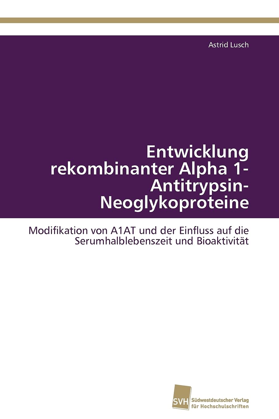 Entwicklung rekombinanter Alpha 1AntitrypsinNeoglykoproteine: Modifikation von A1AT und der Einfluss auf die Serumhalblebensze,Used