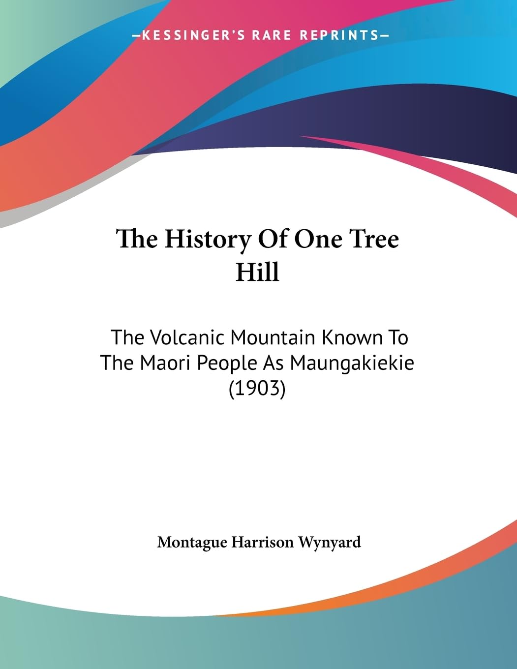 The History Of One Tree Hill: The Volcanic Mountain Known To The Maori People As Maungakiekie (1903),Used