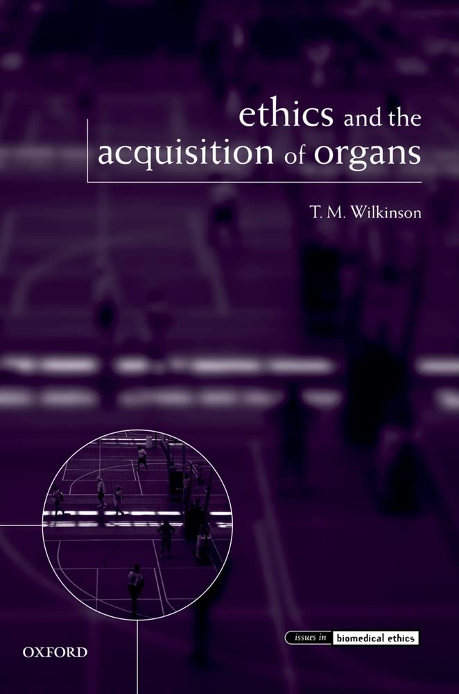 Ethics And The Acquisition Of Organs (Issues In Biomedical Ethics)