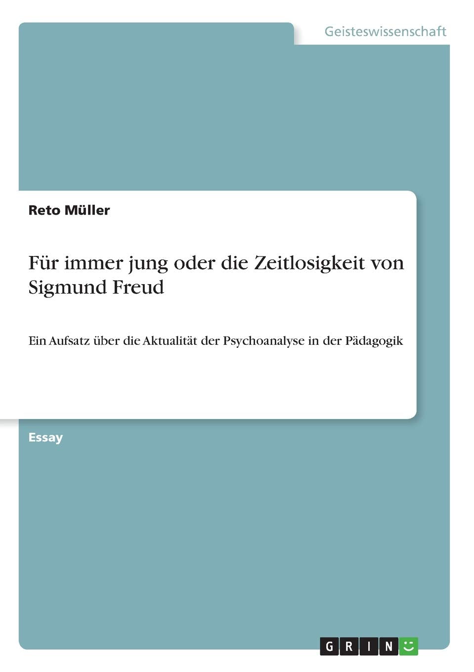 Fr immer jung oder die Zeitlosigkeit von Sigmund Freud: Ein Aufsatz ber die Aktualitt der Psychoanalyse in der Pdagogik (German ,Used