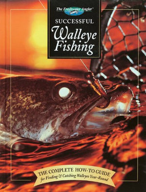 Successful Walleye Fishing: The Complete HowTo Guide for Finding & Catching Walleyes YearRound (The Freshwater Angler),Used