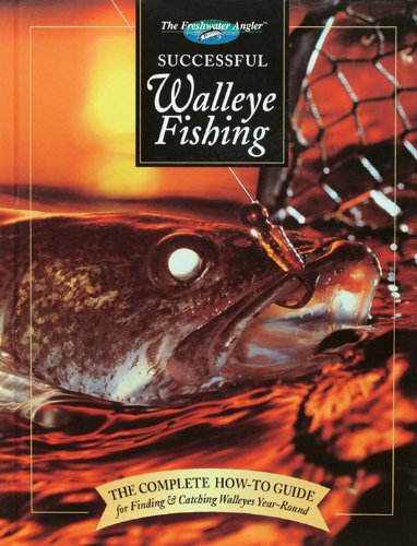 Successful Walleye Fishing: The Complete HowTo Guide for Finding & Catching Walleyes YearRound (The Freshwater Angler),Used
