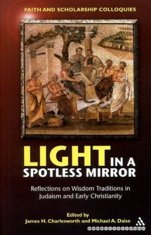 Light in a Spotless Mirror: Reflections on Wisdom Traditions in Judaism and Early Christianity (Faith and Scholarship Colloquies,Used
