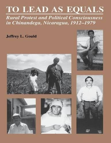 To Lead As Equals: Rural Protest and Political Consciousness in Chinandega, Nicaragua, 19121979,Used