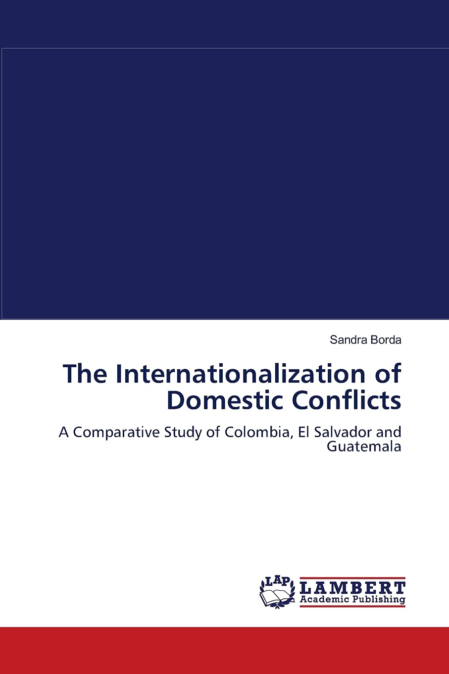 The Internationalization of Domestic Conflicts: A Comparative Study of Colombia, El Salvador and Guatemala,Used