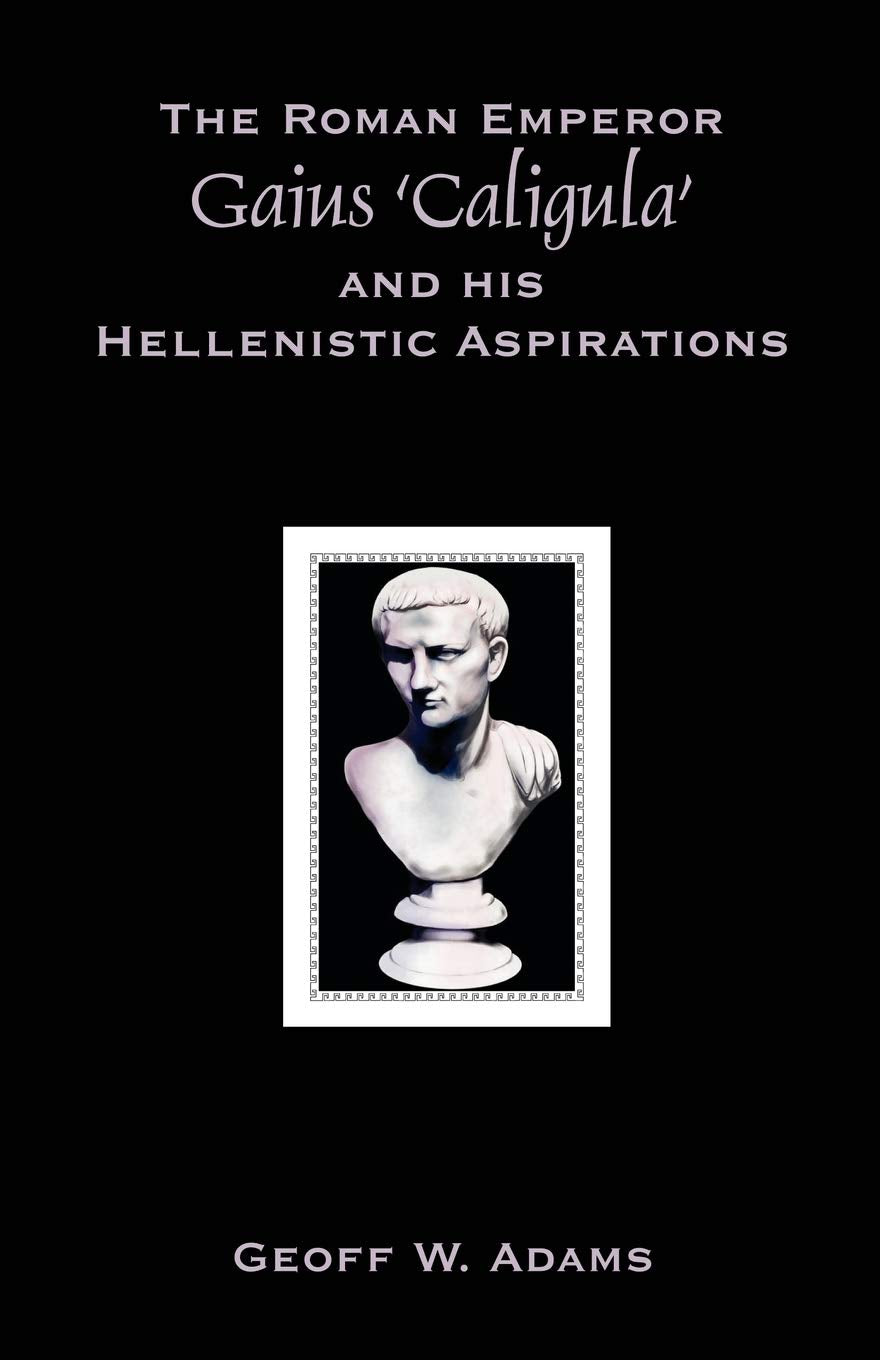 The Roman Emperor Gaius 'Caligula' and His Hellenistic Aspirations,New