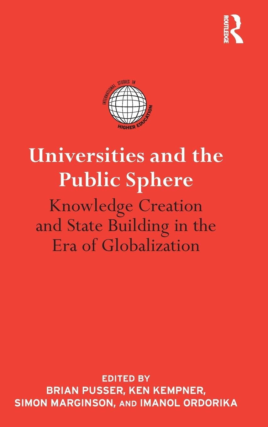 Universities And The Public Sphere: Knowledge Creation And State Building In The Era Of Globalization (International Studies In
