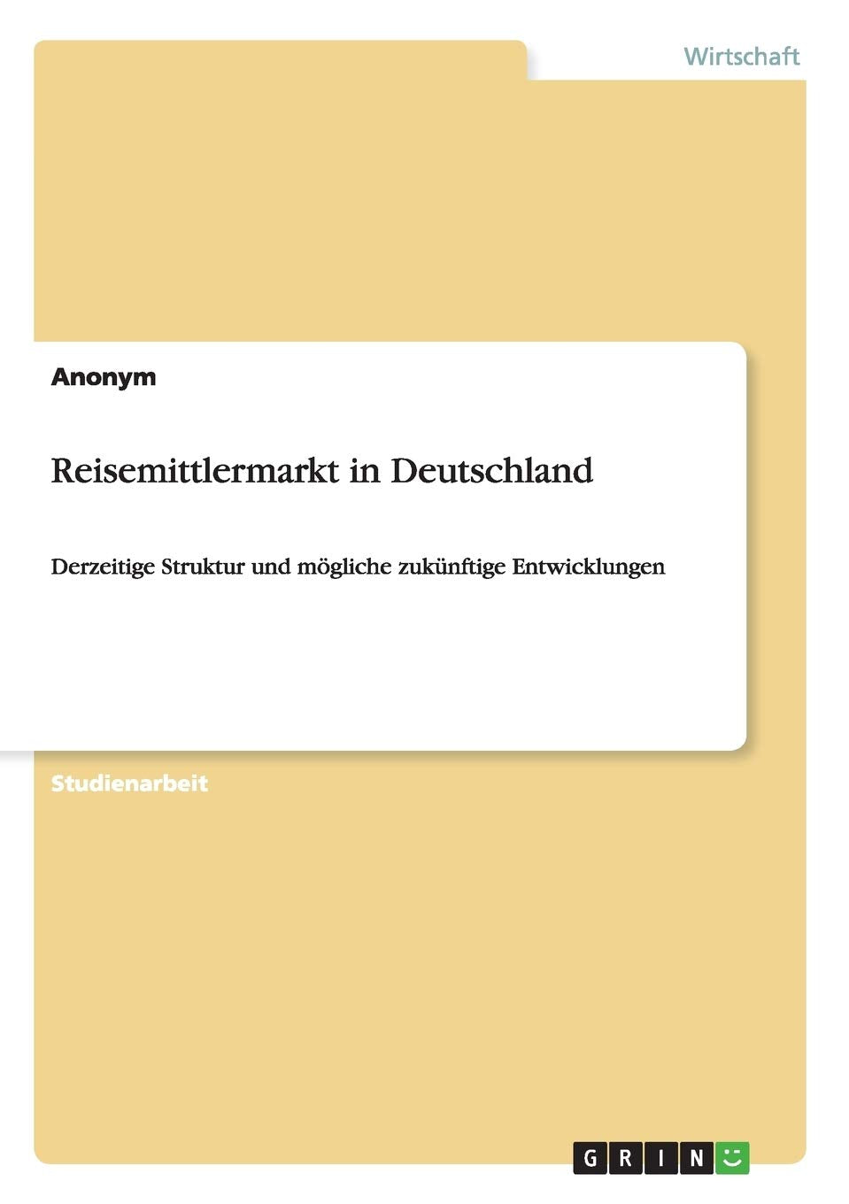 Reisemittlermarkt In Deutschland: Derzeitige Struktur Und Mgliche Zuknftige Entwicklungen (German Edition),Used