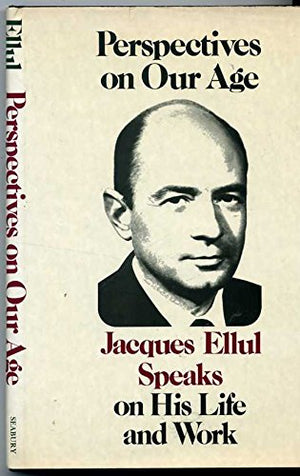 Perspectives on Our Age: Jacques Ellul Speaks on His Life and Work,Used