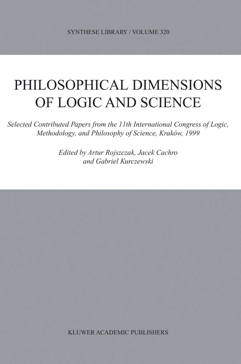 Philosophical Dimensions of Logic and Science: Selected Contributed Papers from the 11th International Congress of Logic, Method,Used