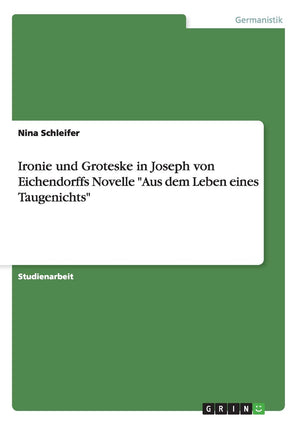 Ironie Und Groteske In Joseph Von Eichendorffs Novelle 'Aus Dem Leben Eines Taugenichts' (German Edition),Used