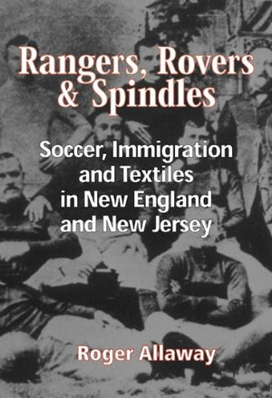 Rangers, Rovers, And Spindles: Soccer, Immigration, And Textiles In New England And New Jersey
