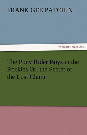 The Pony Rider Boys in the Rockies Or, the Secret of the Lost Claim,Used
