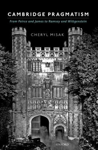 Cambridge Pragmatism: From Peirce and James to Ramsey and Wittgenstein,Used