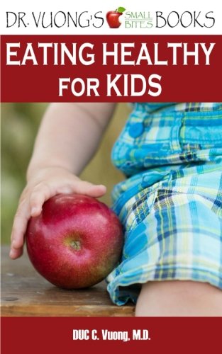 Eating Healthy For Kids: A Parents Howto Guide (Dr. Vuongs Small Bites Books)-new