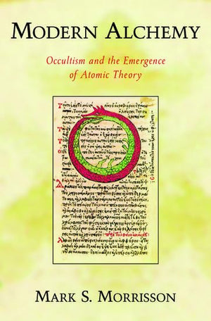 Modern Alchemy: Occultism and the Emergence of Atomic Theory,Used