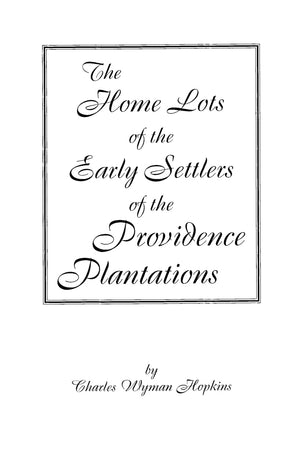 The Home Lotts Of The Early Settlers Of The Providence Plantations, With Notes & Plats,New