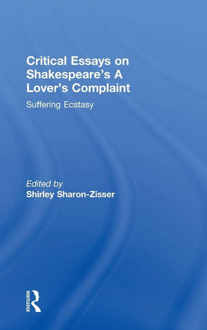 Critical Essays On Shakespeare'S A Lover'S Complaint: Suffering Ecstasy,New