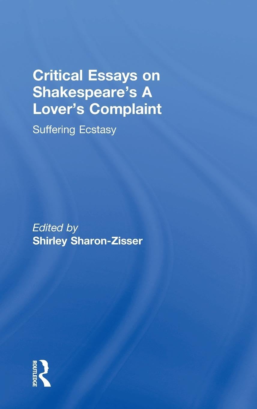 Critical Essays On Shakespeare'S A Lover'S Complaint: Suffering Ecstasy,New