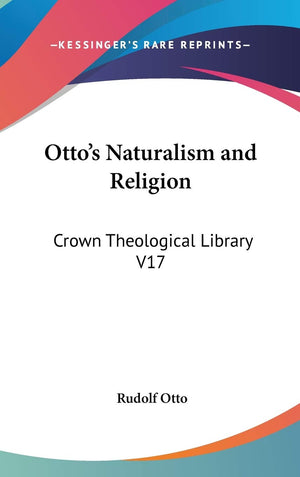Otto's Naturalism and Religion: Crown Theological Library V17,Used