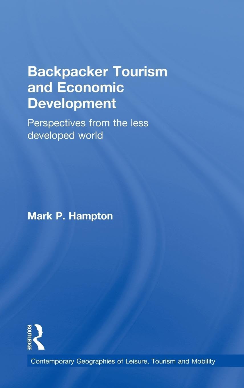 Backpacker Tourism and Economic Development: Perspectives from the Less Developed World (Contemporary Geographies of Leisure, To,New