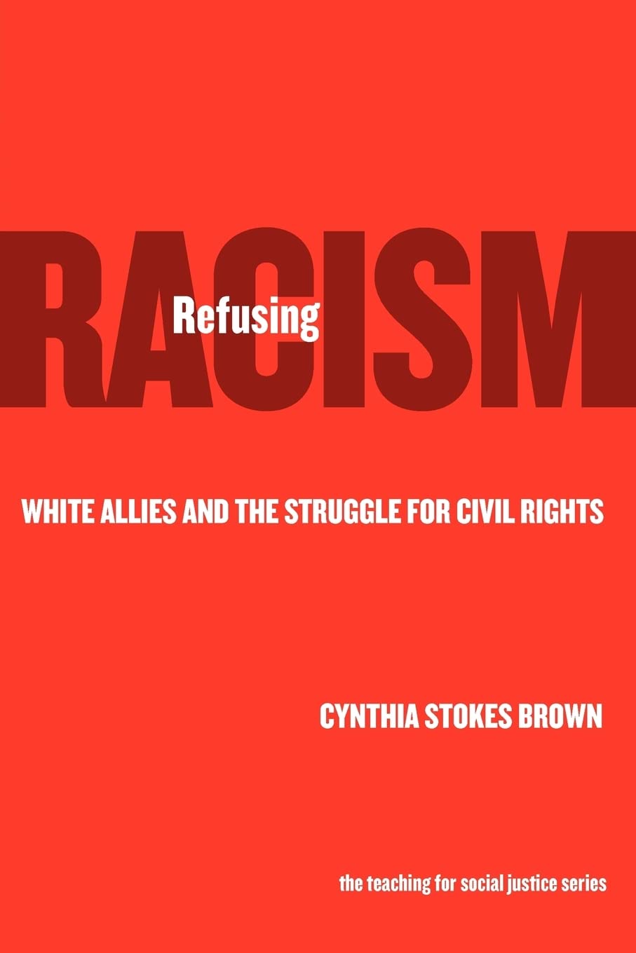 Refusing Racism: White Allies And The Struggle For Civil Rights (The Teaching For Social Justice Series),New