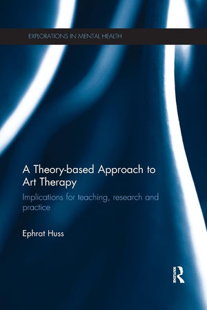 A Theorybased Approach To Art Therapy: Implications For Teaching, Research And Practice (Explorations In Mental Health),New