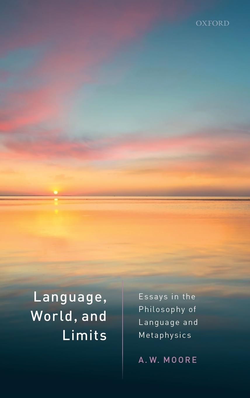 Language, World, and Limits: Essays in the Philosophy of Language and Metaphysics,New