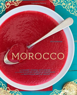 Morocco: A Culinary Journey With Recipes From The Spicescented Markets Of Marrakech To The Datefilled Oasis Of Zagora