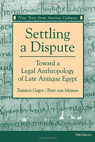 Settling a Dispute: Toward a Legal Anthropology of Late Antique Egypt (New Texts From Ancient Cultures),Used