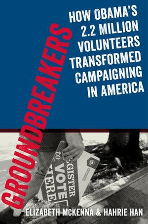 Groundbreakers: How Obama's 2.2 Million Volunteers Transformed Campaigning in America,New