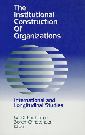 The Institutional Construction Of Organizations: International And Longitudinal Studies,Used