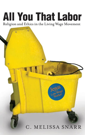 All You That Labor: Religion And Ethics In The Living Wage Movement (Religion And Social Transformation, 10),New