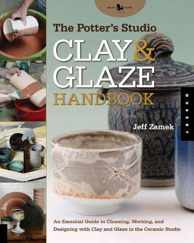The Potter's Studio Clay and Glaze Handbook: An Essential Guide to Choosing, Working, and Designing with Clay and Glaze in the C,New