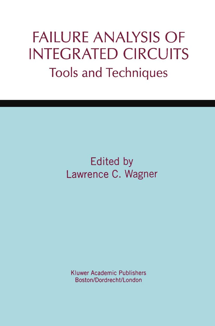 Failure Analysis Of Integrated Circuits: Tools And Techniques (The Springer International Series In Engineering And Computer Sci,New