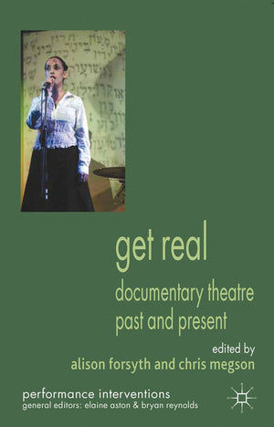 Get Real: Documentary Theatre Past and Present (Performance Interventions),New
